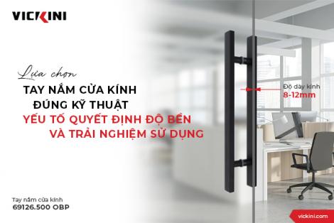 LỰA CHỌN TAY NẮM CỬA KÍNH ĐÚNG KỸ THUẬT - YẾU TỐ QUYẾT ĐỊNH ĐỘ BỀN VÀ TRẢI NGHIỆM SỬ DỤNG