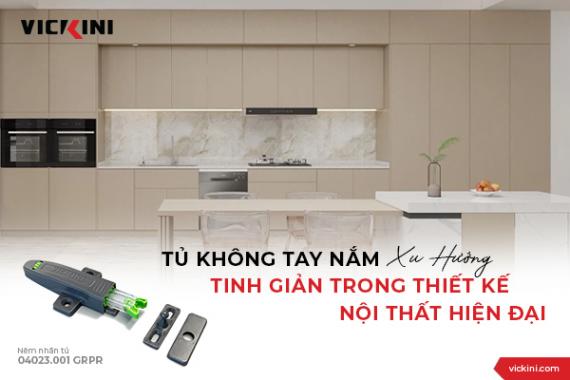 TỦ KHÔNG TAY NẮM - XU HƯỚNG TINH GIẢN VỚI PHỤ KIỆN NÊM NHẤN MỞ