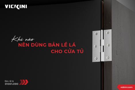 KHI NÀO NÊN DÙNG BẢN LỀ LÁ CHO CỬA TỦ