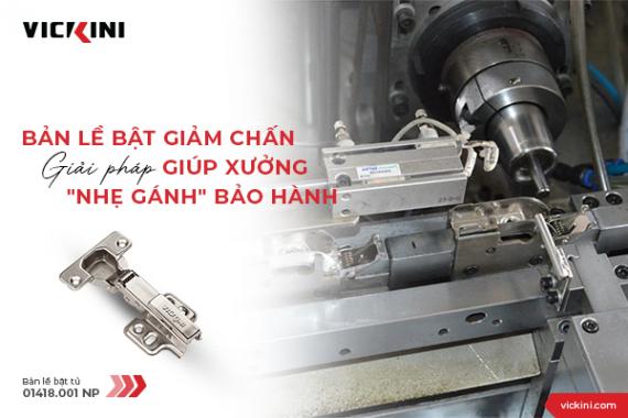 BẢN LỀ BẬT GIẢM CHẤN - GIẢI PHÁP GIÚP XƯỞNG "NHẸ GÁNH" BẢO HÀNH
