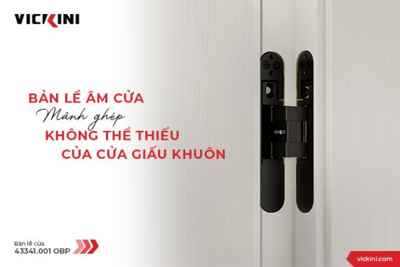 BẢN LỀ ÂM CỬA - MẢNH GHÉP KHÔNG THỂ THIẾU CỦA CỬA GIẤU KHUÔN
