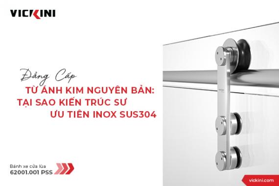 ĐẲNG CẤP TỪ ÁNH KIM NGUYÊN BẢN: TẠI SAO KIẾN TRÚC SƯ ƯU TIÊN INOX SUS304