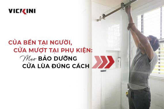 CỦA BỀN TẠI NGƯỜI, CỬA MƯỢT TẠI PHỤ KIỆN: MẸO BẢO DƯỠNG CỬA LÙA ĐÚNG CÁCH