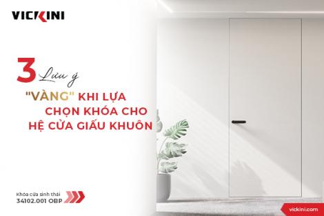 3 LƯU Ý "VÀNG" KHI LỰA CHỌN KHÓA CHO HỆ CỬA GIẤU KHUÔN