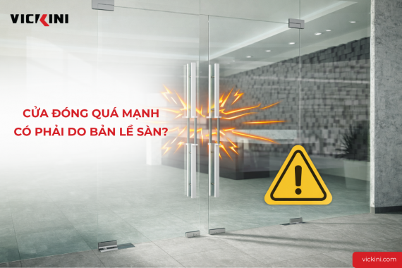 CỬA ĐÓNG QUÁ MẠNH - CÓ PHẢI DO BẢN LỀ SÀN?