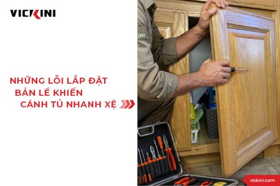 NHỮNG LỖI LẮP ĐẶT BẢN LỀ KHIẾN CÁNH TỦ NHANH XỆ