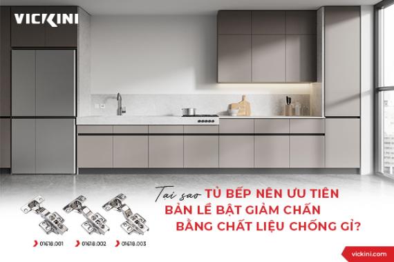 TẠI SAO TỦ BẾP NÊN ƯU TIÊN BẢN LỀ BẬT GIẢM CHẤN BẰNG CHẤT LIỆU CHỐNG GỈ?