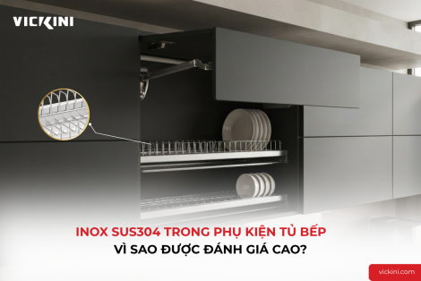 INOX SUS304 TRONG PHỤ KIỆN TỦ BẾP: VÌ SAO ĐƯỢC ĐÁNH GIÁ CAO?