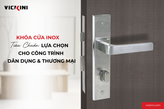 KHÓA CỬA INOX: TIÊU CHUẨN LỰA CHỌN CHO CÔNG TRÌNH DÂN DỤNG & THƯƠNG MẠI