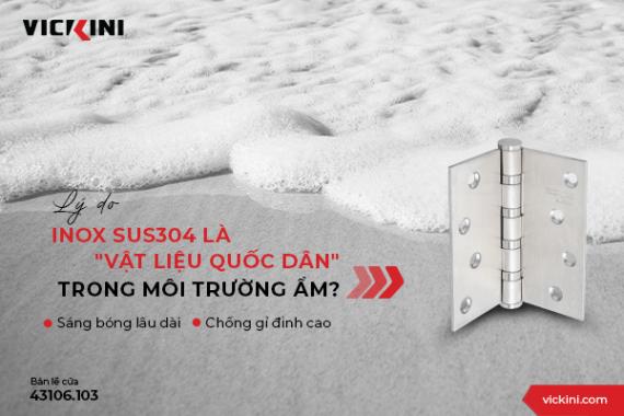 LÝ DO INOX SUS304 LÀ "VẬT LIỆU QUỐC DÂN" TRONG MÔI TRƯỜNG ẨM?
