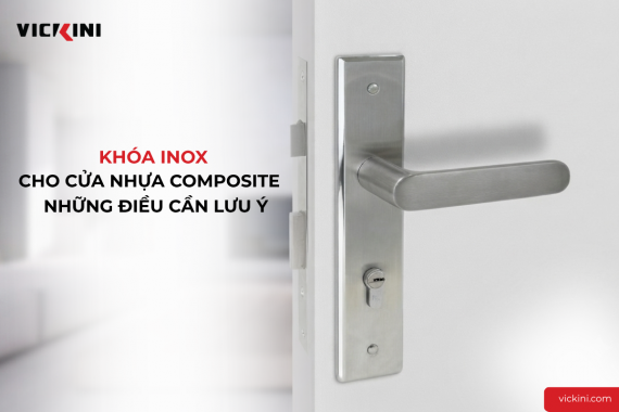 KHÓA INOX CHO CỬA NHỰA COMPOSITE: NHỮNG ĐIỀU CẦN LƯU Ý