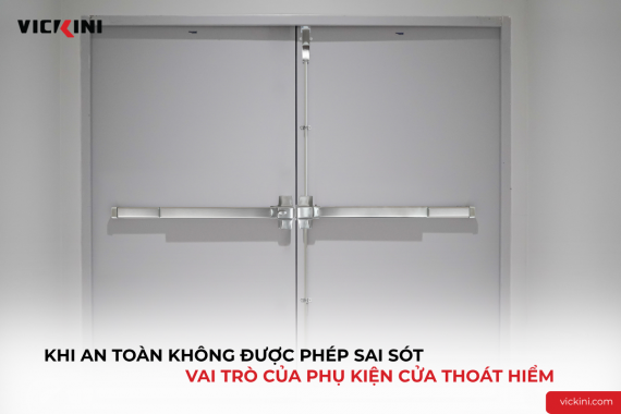 KHI AN TOÀN KHÔNG ĐƯỢC PHÉP SAI SÓT: VAI TRÒ CỦA PHỤ KIỆN CỬA THOÁT HIỂM