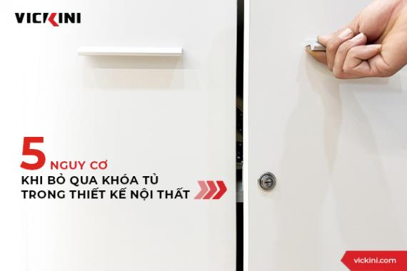 5 NGUY CƠ KHI BỎ QUA KHÓA TỦ TRONG THIẾT KẾ NỘI THẤT