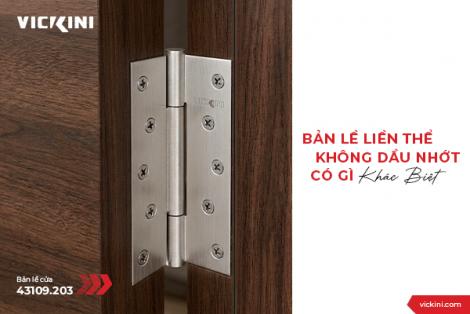 BẢN LỀ LIỀN THỂ KHÔNG DẦU NHỚT CÓ GÌ KHÁC BIỆT?
