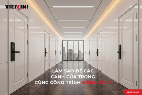 LÀM SAO ĐỂ CÁC CÁNH CỬA TRONG CÙNG CÔNG TRÌNH ĐỒNG ĐỀU?