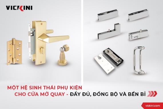 MỘT HỆ SINH THÁI PHỤ KIỆN CHO CỬA MỞ QUAY - ĐẦY ĐỦ, ĐỒNG BỘ VÀ BỀN BỈ