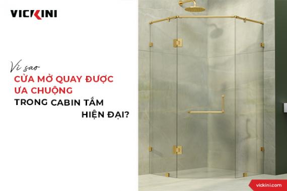 VÌ SAO CỬA MỞ QUAY ĐƯỢC ƯA CHUỘNG TRONG CABIN TẮM HIỆN ĐẠI?